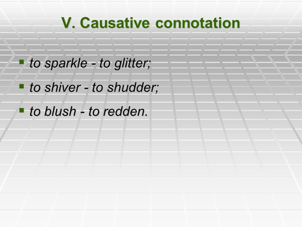 V. Causative connotation to sparkle - to glitter; to shiver - to shudder; to